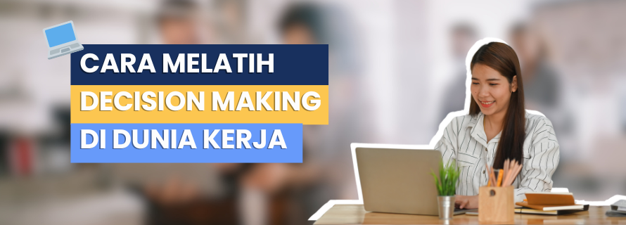Cara melatih decision making yang jadi salah satu skill penting di