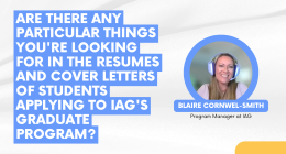 Are there any particular things you're looking for in the resumes and cover letters of students applying to IAG's graduate program?